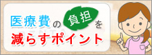 医療費の負担を減らすポイント